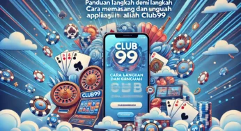 Panduan Langkah Demi Langkah: Cara Memasang dan Menggunakan Aplikasi Mudah Alih Club99