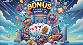 Cara Memaksimumkan Bonus Harian di Club99: Tip dan Trik
