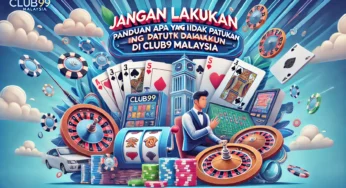 Jangan Lakukan Ini: Panduan Apa yang Tidak Patut Dilakukan di Club99 Malaysia