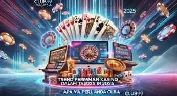 Trend Permainan Kasino Dalam Talian 2025 di Club99 Malaysia: Apa yang Perlu Anda Cuba